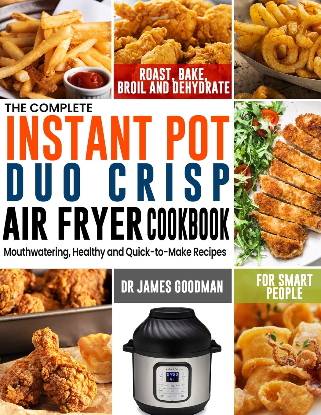 The Complete Instant Pot Duo Crisp Air Fryer Cookbook Mouthwatering Healthy And Quick to make Recipes For Smart People To Roast Bake Broil And Dehydrate Book By James Goodman tp Indigo