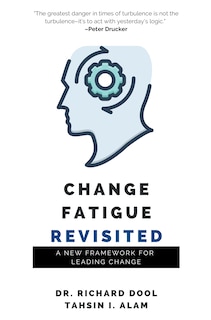 Change Fatigue Revisited: A New Framework For Leading Change