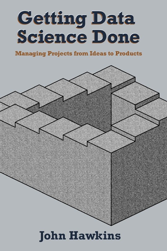 Getting Data Science Done: Managing Projects from Ideas to Products