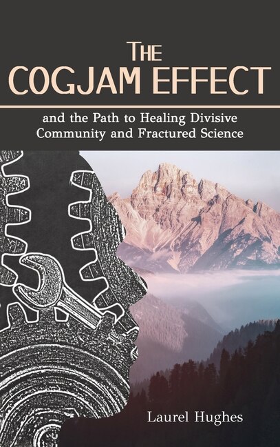 Front cover_Cogjam Effect: - and the Path to Healing Divisive Community and Fractured Science