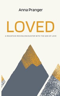 LOVED: A Mountain-Moving Encounter with the God of Love