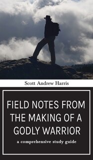 Couverture_Field Notes from The Making of a Godly Warrior: A Comprehensive Study Guide
