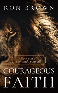 Couverture_Courageous Faith: Gives you all. Demands your all