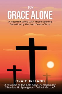 Front cover_By Grace Alone: A Heartfelt Word with Those Seeking Salvation by the Lord Jesus Christ