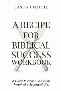 Couverture_A Recipe For Biblical Success Workbook: A Guide to Honor God in the Pursuit  of a Successful Life