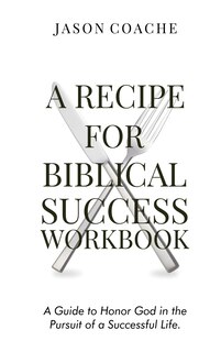 Couverture_A Recipe For Biblical Success Workbook: A Guide to Honor God in the Pursuit  of a Successful Life