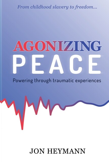 Front cover_AGONIZING PEACE: Powering Through  Traumatic Experiences
