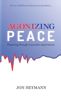 Front cover_AGONIZING PEACE: Powering Through Traumatic Experiences
