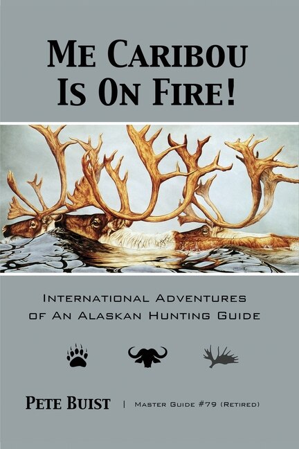Me Caribou Is On Fire: International Adventures of An Alaskan Hunting Guide image number 0