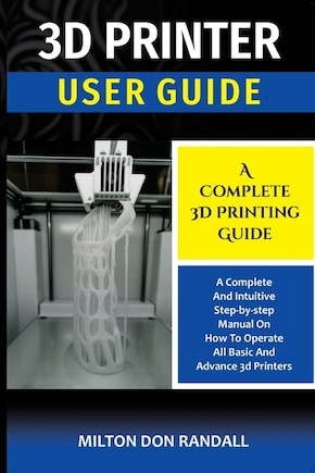 3D Printer: A Complete 3D Printing Guide