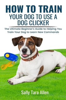 Front cover_How To Train Your Dog To Use A Dog Clicker
