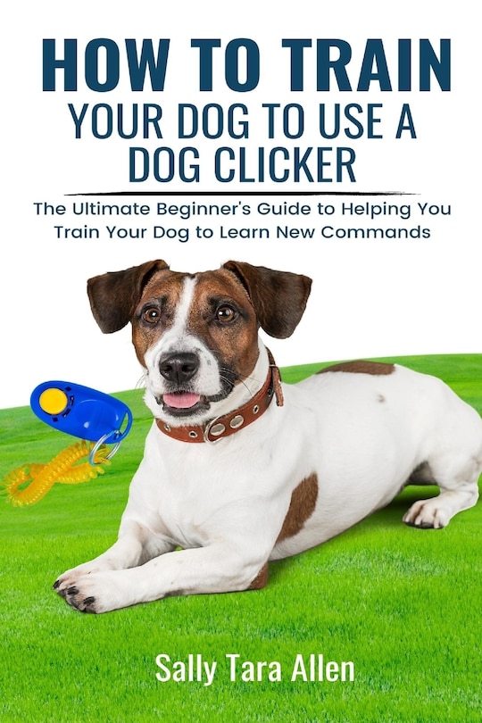 Front cover_How To Train Your Dog To Use A Dog Clicker
