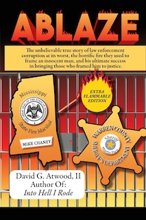 Ablaze: The Unbelievable True Story of Law Enforcement Corruption at it's Worst; the Horrific Fire They Used to Frame an Innocent Man, and His Ultimate Success in Bringing Those Who Framed Him to Justice