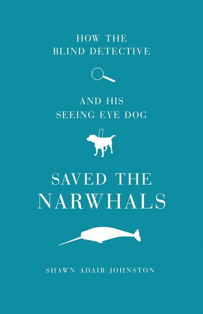How The Blind Detective and His Seeing Eye Dog Saved the Narwhals