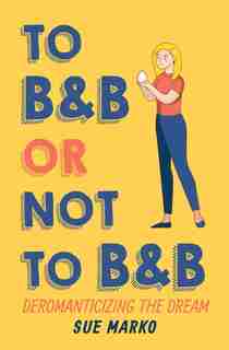 To BnB or Not to BnB: Deromanticizing the Dream by Sue Marko