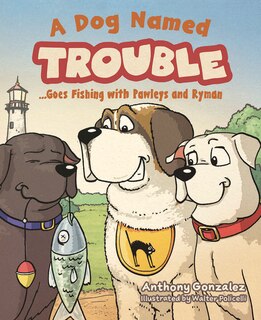 Front cover_A Dog Named Trouble…Goes Fishing with Pawleys and Ryman