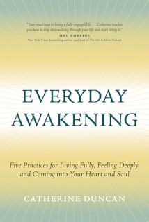 Front cover_Everyday Awakening: Five Practices for Living Fully, Feeling Deeply, and Coming into Your Heart and Soul