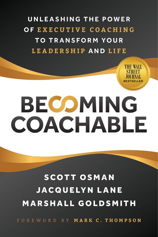 Becoming Coachable: Unleashing the Power of Executive Coaching to Transform Your Leadership and Life