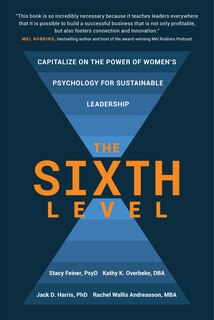 Front cover_The Sixth Level: Capitalize on the Power of Women's Psychology for Sustainable Leadership
