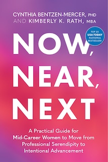 Front cover_Now, Near, Next: A Practical Guide for Mid-Career Women to Move from Professional Serendipity to Intentional Advancement