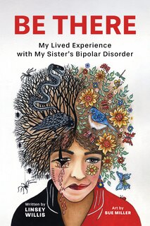 Couverture_Be There: My Lived Experience with My Sister&rsquo;s Bipolar Disorder