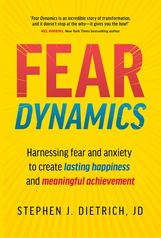 Front cover_Fear Dynamics: Harnessing Fear and Anxiety to Create Lasting Happiness and Meaningful Achievement