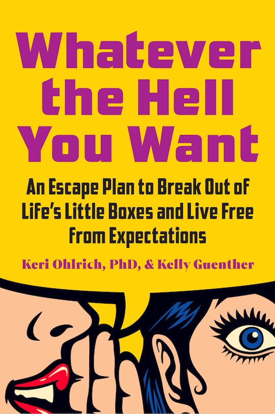 Whatever the Hell You Want: An Escape Plan to Break Out of Life's Little Boxes and Live Free from Expectations