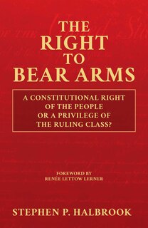The Right to Bear Arms: A Constitutional Right of the People or a Privilege of the Ruling Class?