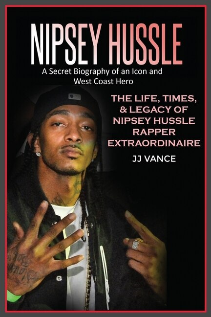 Front cover_Nipsey Hussle A Secret Biography of an Icon and West Coast Hero