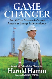 Game Changer: Our Fifty-Year Mission to Secure America's Energy Independence