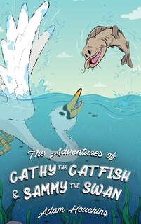 Front cover_The Adventures of Cathy the Catfish and Sammy the Swan