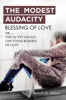 Couverture_The Modest Audacity Blessing Of Love Or The Oy Vey Gevalt Chutzpah Burden Of Lust