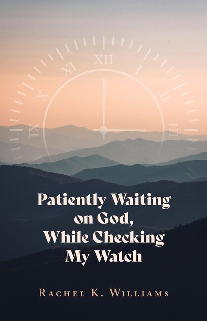 Front cover_Patiently Waiting on God, While Checking My Watch
