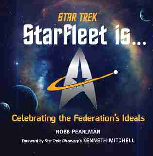 Star Trek: Starfleet Is...: Celebrating The Federation's Ideals by Robb Pearlman