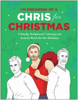 I'm Dreaming Of A Chris For Christmas: A Holiday Hollywood Hunk Coloring And Activity Book by Robb Pearlman