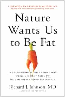 Nature Wants Us To Be Fat: The Surprising Science Behind Why We Gain Weight And How We Can Prevent--and Reverse--it by Richard Johnson