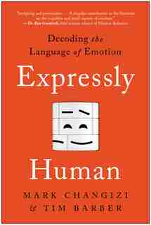 Expressly Human: Decoding The Language Of Emotion by Mark Changizi