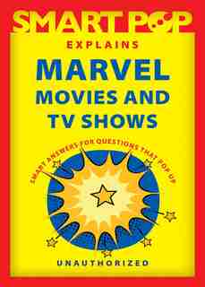 Smart Pop Explains Marvel Movies And Tv Shows by The Editors Of Smart Pop