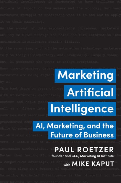 Marketing Artificial Intelligence: Ai, Marketing, And The Future Of Business by Paul Roetzer