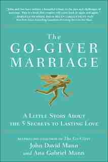 The Go-giver Marriage: A Little Story About The Five Secrets To Lasting Love by John David Mann