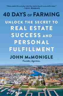 40 Days Of Farming: Unlock The Secret To Real Estate Success And Personal Fulfillment by John Mcmonigle