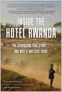 Inside The Hotel Rwanda: The Surprising True Story ... And Why It Matters Today by Edouard Kayihura