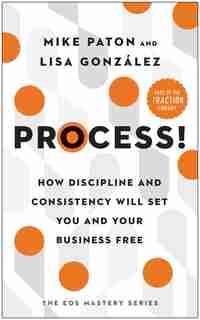 Process!: How Discipline And Consistency Will Set You And Your Business Free by Mike Paton