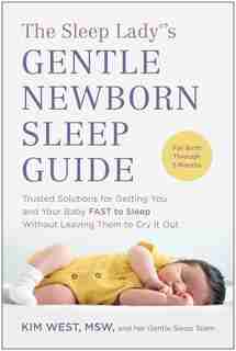 The Sleep Lady®'s Gentle Newborn Sleep Guide: Trusted Solutions For Getting You And Your Baby F.a.s.t. To Sleep Without Leaving Them To Cry It Out de Kim West