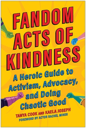 Fandom Acts Of Kindness: A Heroic Guide To Activism, Advocacy, And Doing Chaotic Good