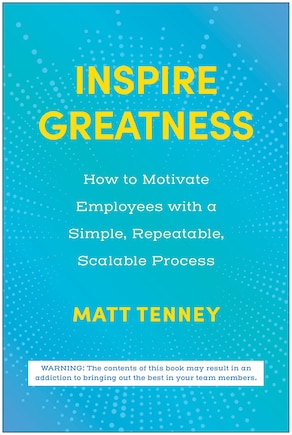 Inspire Greatness: How to Motivate Employees with a Simple, Repeatable, Scalable Process