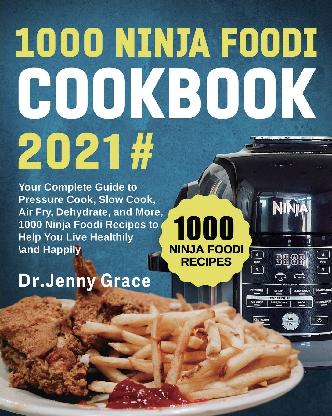 1000 Ninja Foodi Cookbook 2021 Your Complete Guide To Pressure Cook Slow Cook Air Fry Dehydrate And More 1000 Ninja Foodi Recipes To Help You Live Healthily And Happily Book By Jenny