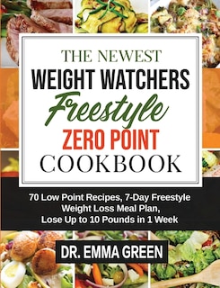 The Newest Weight Watchers Freestyle Zero Point Cookbook: 70 Low Point Recipes, 7-day Freestyle Weight Loss Meal Plan, Lose Up To 10 Pounds In 1 Week