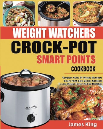 Weight Watchers Crock-pot Smart Points Cookbook: Complete Guide Of Weight Watchers Smart Points Slow Cooker Cookbook To Lose Weight Faster And Be He