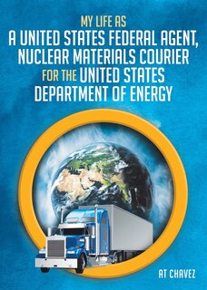 Front cover_My Life as a United States Federal Agent, Nuclear Materials Courier for the United States Department of Energy